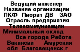 Ведущий инженер › Название организации ­ ПКФ "Пиорит-ДВ", ЗАО › Отрасль предприятия ­ Телекоммуникации › Минимальный оклад ­ 40 000 - Все города Работа » Вакансии   . Амурская обл.,Благовещенск г.